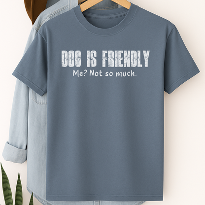 Dog Is Friendly, Me Not So Much T-Shirt – Funny Dog Lover Tee with Attitude