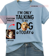 Load image into Gallery viewer, Personalized “Just Talking 2 My Dog” Shirt — Custom Pet Photo Tee

