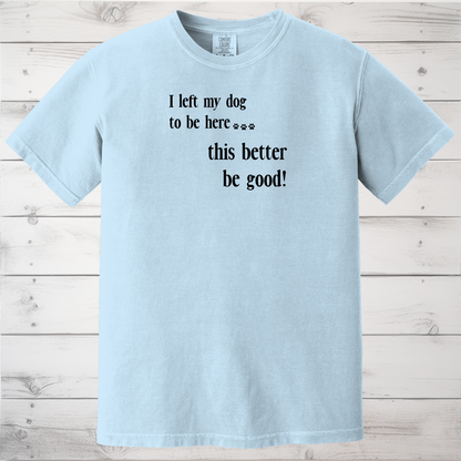 Funny Dog Lover Shirt for Introverts & Pet Parents, I Left My Dog to Be Here T-Shirt