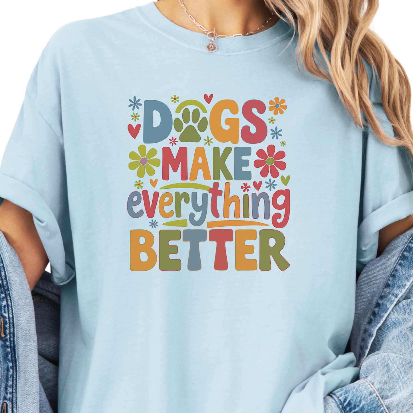 Dogs Make Everything Better Shirt, Dog Lover T-Shirt, Cute Dog Mom Gift, Colorful Pet Lover Tee