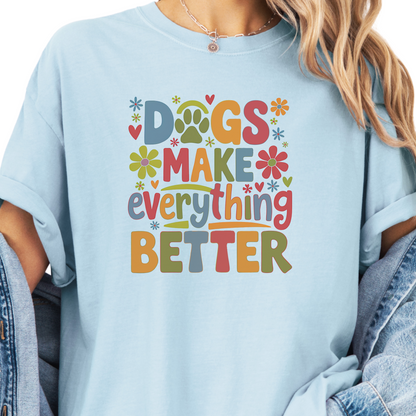 Dogs Make Everything Better Shirt, Dog Lover T-Shirt, Cute Dog Mom Gift, Colorful Pet Lover Tee
