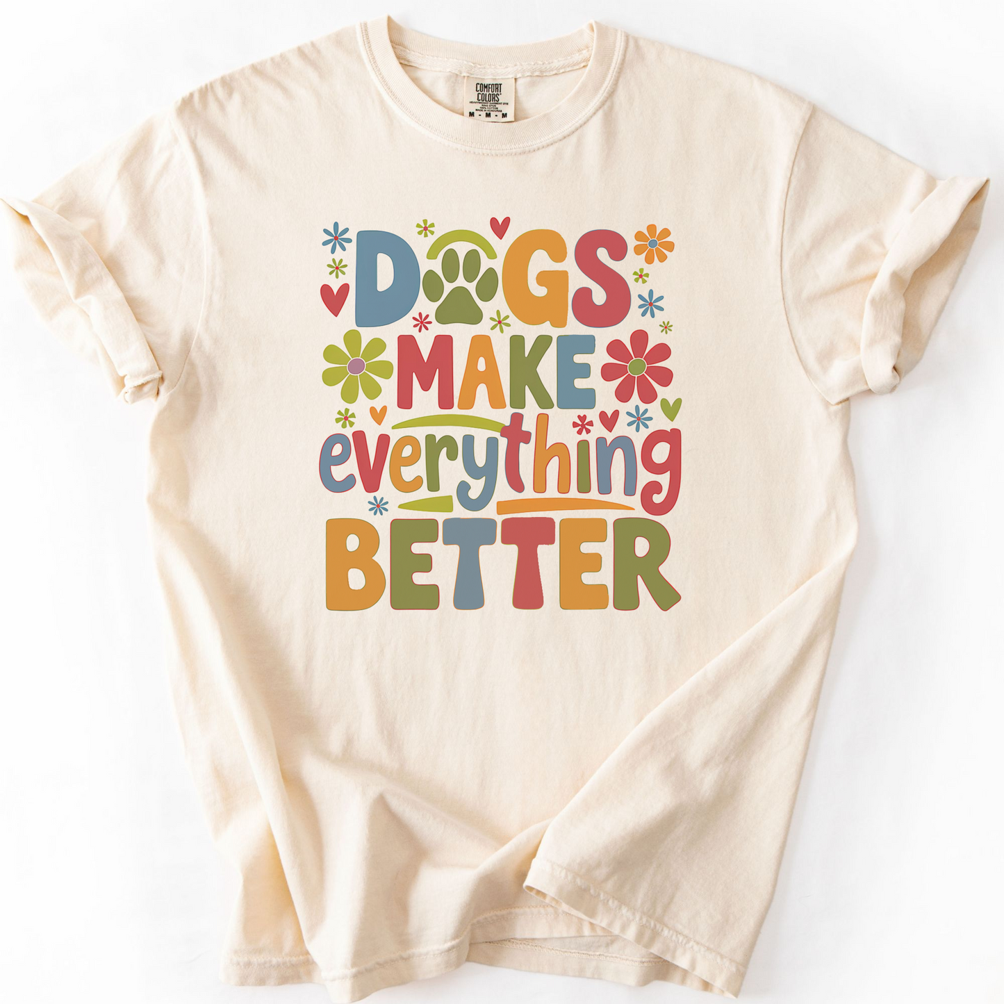 Dogs Make Everything Better Shirt, Dog Lover T-Shirt, Cute Dog Mom Gift, Colorful Pet Lover Tee