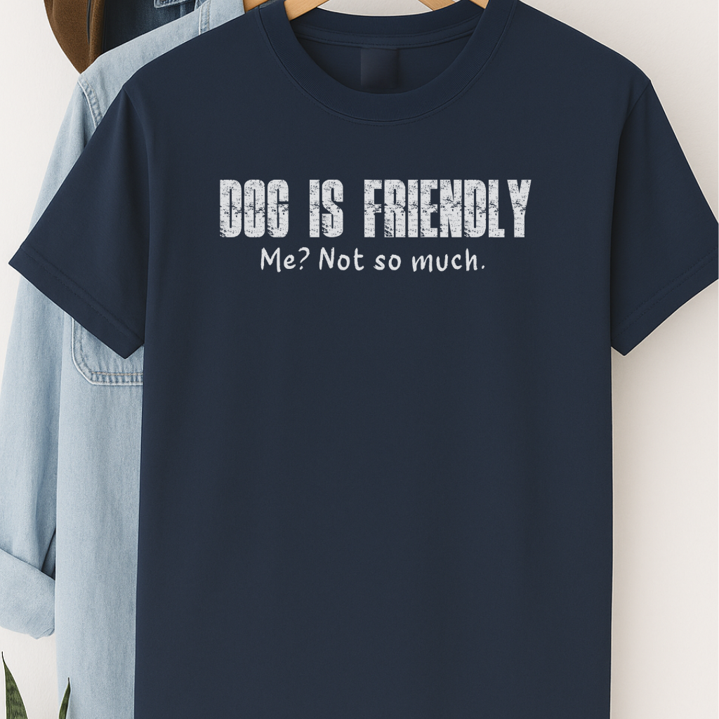 Dog Is Friendly, Me Not So Much T-Shirt – Funny Dog Lover Tee with Attitude
