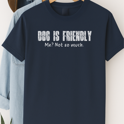 Dog Is Friendly, Me Not So Much T-Shirt – Funny Dog Lover Tee with Attitude