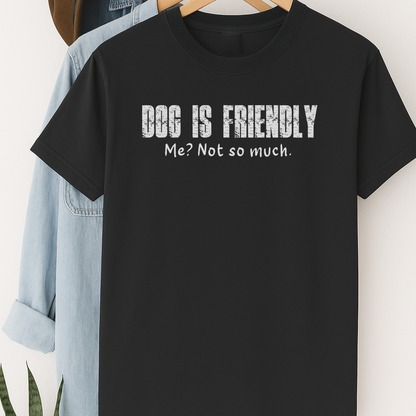 Dog Is Friendly, Me Not So Much T-Shirt – Funny Dog Lover Tee with Attitude