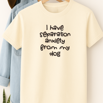 Funny Dog Lover Shirt – “I Have Separation Anxiety From My Dog” Tee for Pet Parents & Canine Obsessed