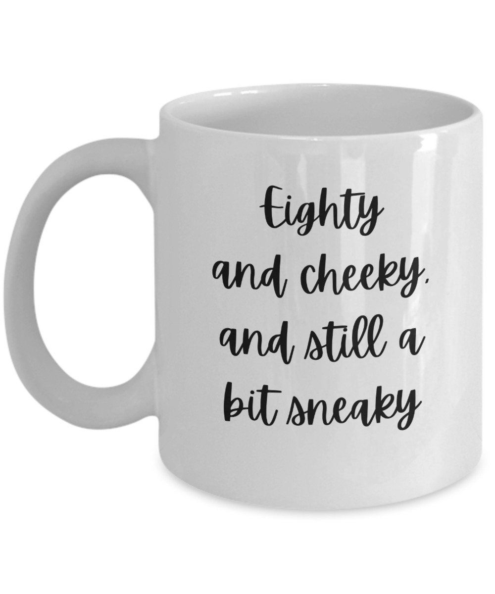 Gift For 80th Birthday, 80th Birthday Coffee Mug, Eighty And Cheeky, Gift For Best Friends 80th, Gifts For Women Ideas