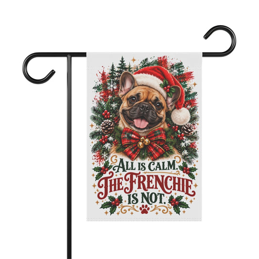 French Bulldog Christmas Garden Flag, All Is Calm. The Frenchie Is Not.