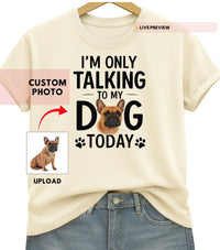 Load image into Gallery viewer, Personalized “Just Talking 2 My Dog” Shirt — Custom Pet Photo Tee
