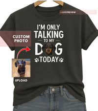 Load image into Gallery viewer, Personalized “Just Talking 2 My Dog” Shirt — Custom Pet Photo Tee
