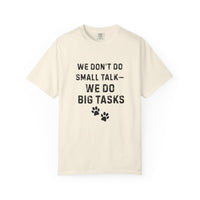 Load image into Gallery viewer, We Don’t Do Small Talk—We Do Big Tasks T-Shirt | Comfort Colors 1717 Service Dog Handler Tee
