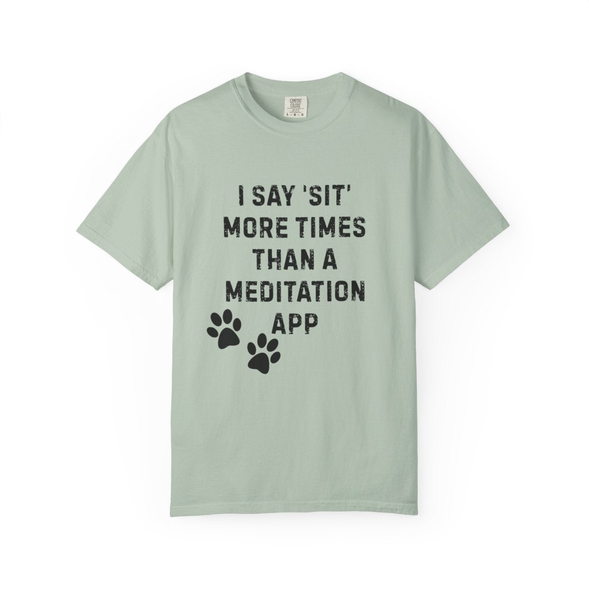 I Say 'Sit' More Than a Meditation App T-Shirt | Funny Dog Trainer Comfort Colors Tee | Service Dog Handler Humor