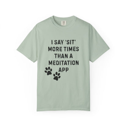 I Say 'Sit' More Than a Meditation App T-Shirt | Funny Dog Trainer Comfort Colors Tee | Service Dog Handler Humor