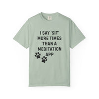 Load image into Gallery viewer, I Say &#39;Sit&#39; More Than a Meditation App T-Shirt | Funny Dog Trainer Comfort Colors Tee | Service Dog Handler Humor
