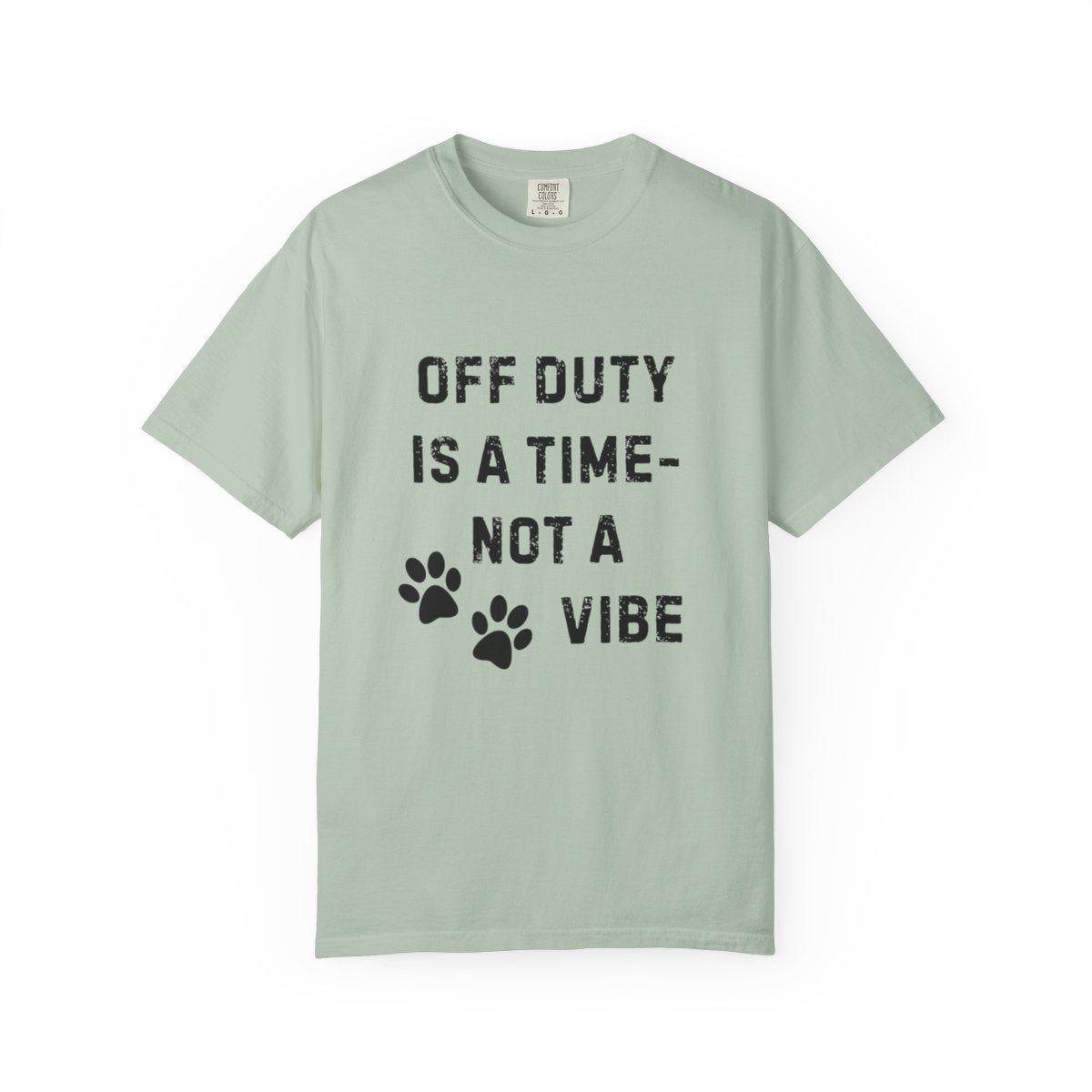 Off Duty Is a Time—Not a Vibe T-Shirt | Comfort Colors 1717 Service Dog Handler Tee