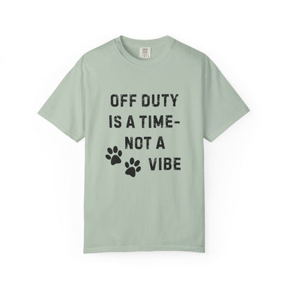 Off Duty Is a Time—Not a Vibe T-Shirt | Comfort Colors 1717 Service Dog Handler Tee