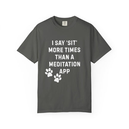 I Say 'Sit' More Than a Meditation App T-Shirt | Funny Dog Trainer Comfort Colors Tee | Service Dog Handler Humor