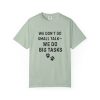 Load image into Gallery viewer, We Don’t Do Small Talk—We Do Big Tasks T-Shirt | Comfort Colors 1717 Service Dog Handler Tee
