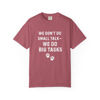 Load image into Gallery viewer, We Don’t Do Small Talk—We Do Big Tasks T-Shirt | Comfort Colors 1717 Service Dog Handler Tee
