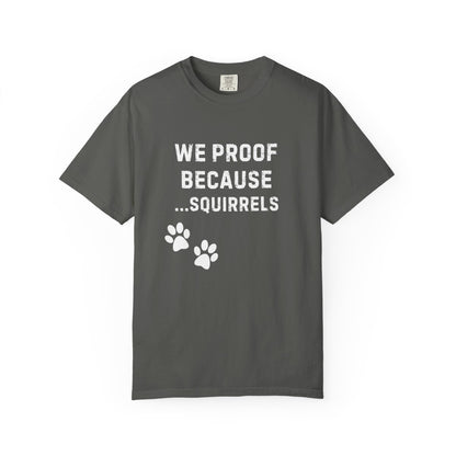 We Proof Because... Squirrels T-Shirt – Funny Dog Training Distraction Tee for Handlers