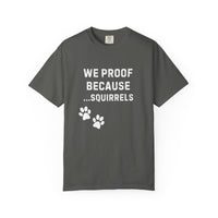 Load image into Gallery viewer, We Proof Because... Squirrels T-Shirt – Funny Dog Training Distraction Tee for Handlers
