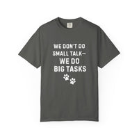 Load image into Gallery viewer, We Don’t Do Small Talk—We Do Big Tasks T-Shirt | Comfort Colors 1717 Service Dog Handler Tee
