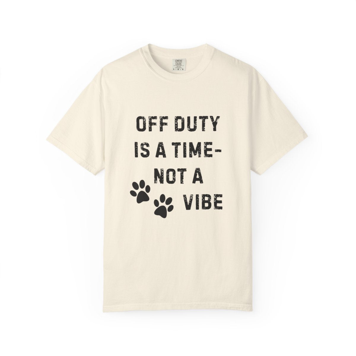 Off Duty Is a Time—Not a Vibe T-Shirt | Comfort Colors 1717 Service Dog Handler Tee