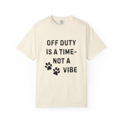 Off Duty Is a Time—Not a Vibe T-Shirt | Comfort Colors 1717 Service Dog Handler Tee