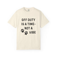 Load image into Gallery viewer, Off Duty Is a Time—Not a Vibe T-Shirt | Comfort Colors 1717 Service Dog Handler Tee
