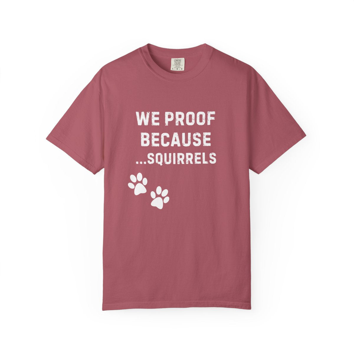 We Proof Because... Squirrels T-Shirt – Funny Dog Training Distraction Tee for Handlers