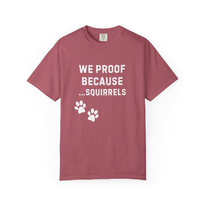 We Proof Because... Squirrels T-Shirt – Funny Dog Training Distraction Tee for Handlers