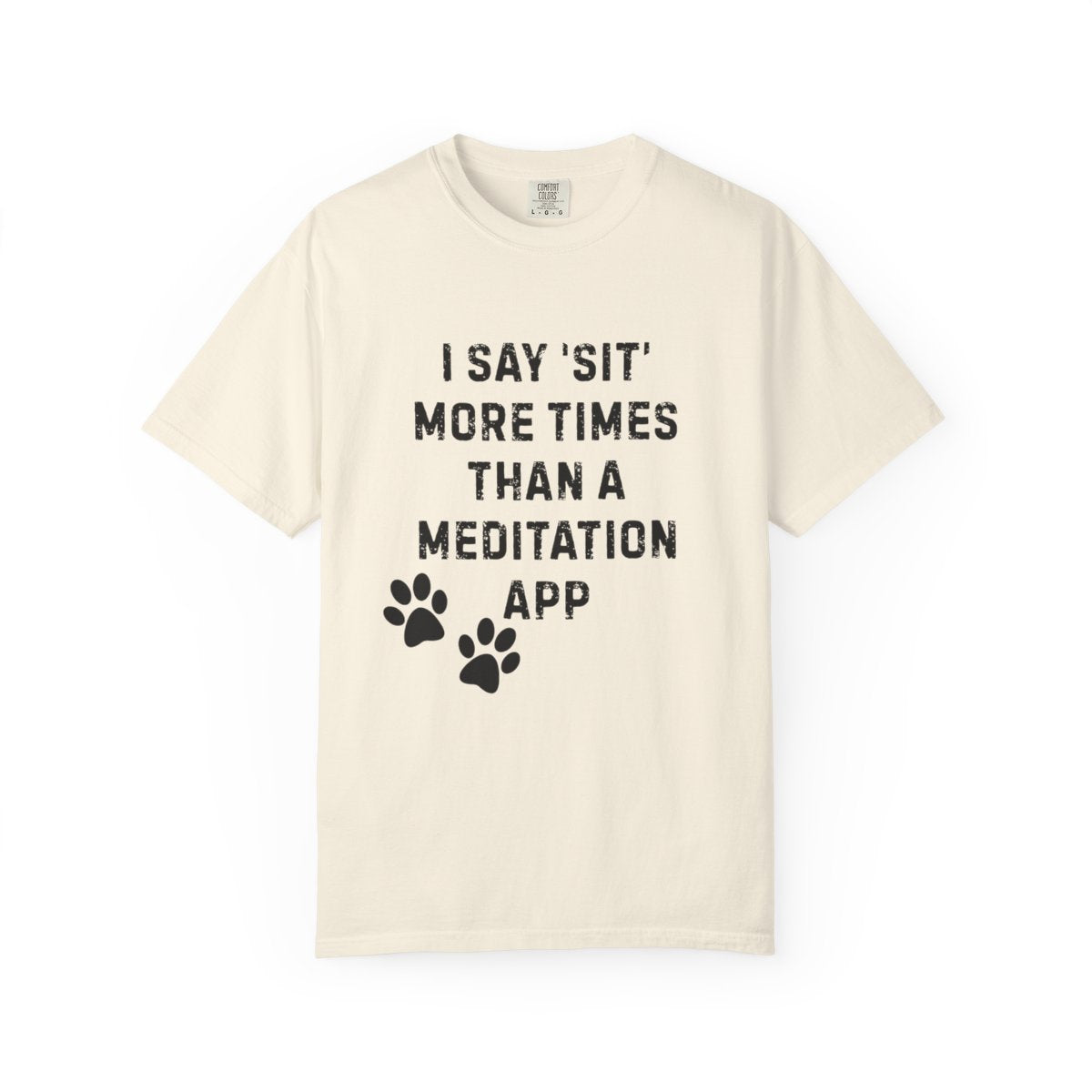 I Say 'Sit' More Than a Meditation App T-Shirt | Funny Dog Trainer Comfort Colors Tee | Service Dog Handler Humor