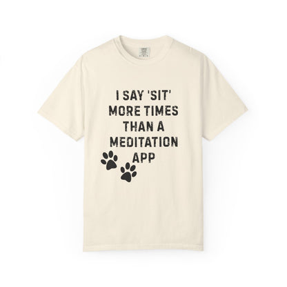 I Say 'Sit' More Than a Meditation App T-Shirt | Funny Dog Trainer Comfort Colors Tee | Service Dog Handler Humor