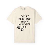 Load image into Gallery viewer, I Say &#39;Sit&#39; More Than a Meditation App T-Shirt | Funny Dog Trainer Comfort Colors Tee | Service Dog Handler Humor

