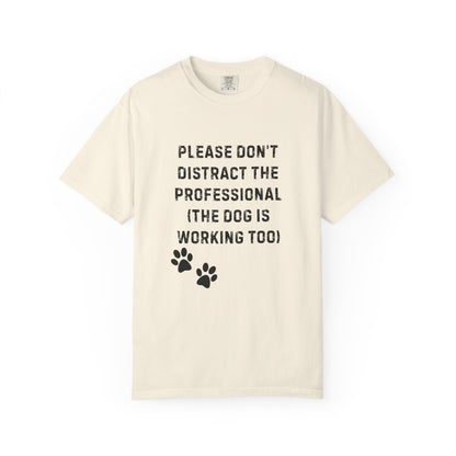 Please Don’t Distract the Professional T-Shirt (Dog Is Working Too) | Comfort Colors 1717 Service-Dog Handler Tee