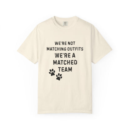 We're Not Matching Outfits – We're a Matched Team T-Shirt | Comfort Colors 1717 Service Dog Tee
