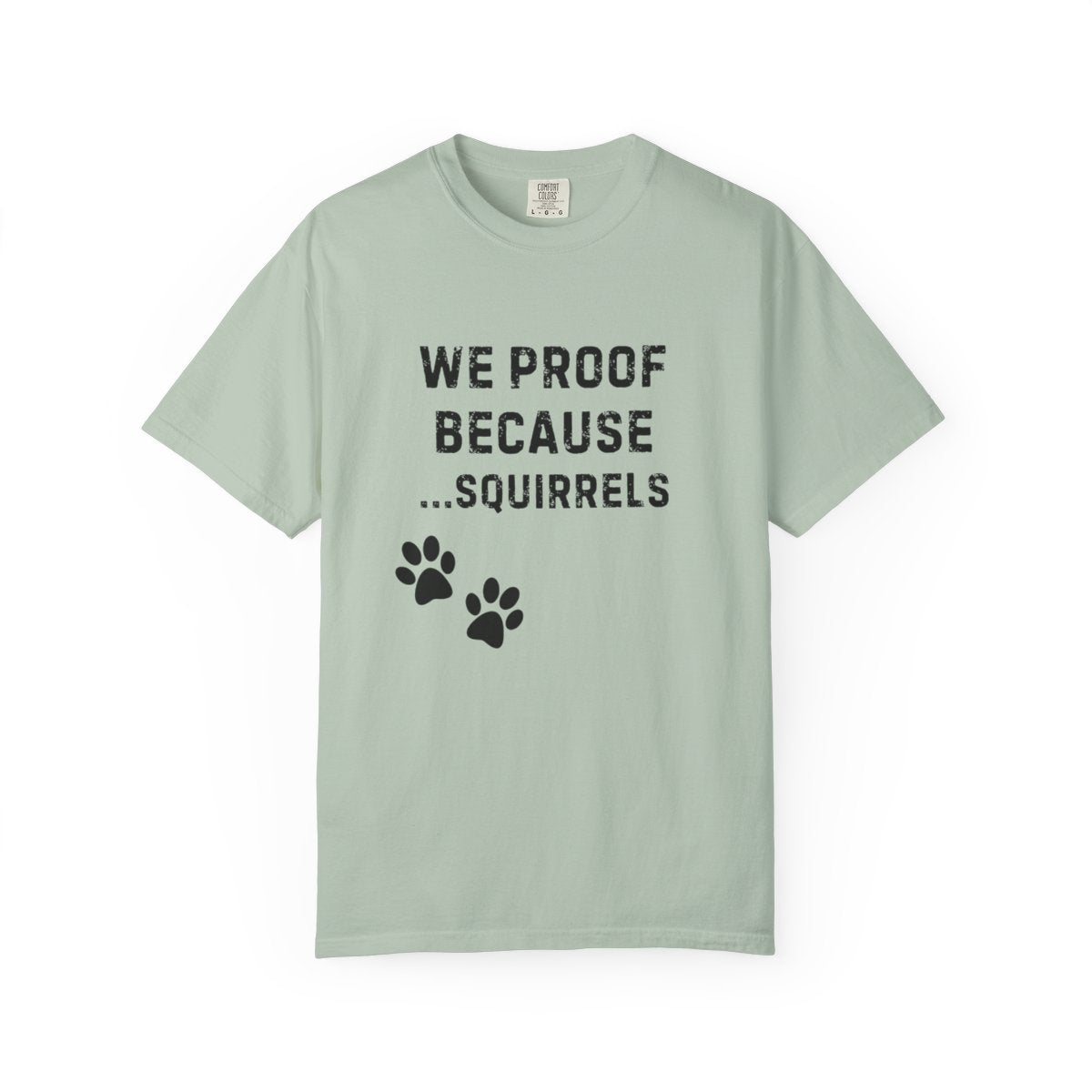 We Proof Because... Squirrels T-Shirt – Funny Dog Training Distraction Tee for Handlers