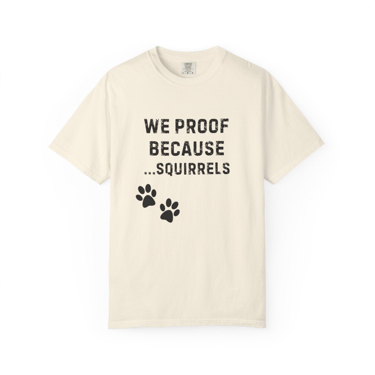 We Proof Because... Squirrels T-Shirt – Funny Dog Training Distraction Tee for Handlers