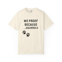 Load image into Gallery viewer, We Proof Because... Squirrels T-Shirt – Funny Dog Training Distraction Tee for Handlers
