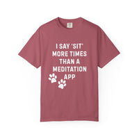 Load image into Gallery viewer, I Say &#39;Sit&#39; More Than a Meditation App T-Shirt | Funny Dog Trainer Comfort Colors Tee | Service Dog Handler Humor
