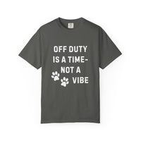 Load image into Gallery viewer, Off Duty Is a Time—Not a Vibe T-Shirt | Comfort Colors 1717 Service Dog Handler Tee
