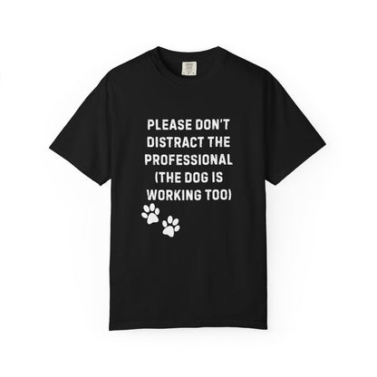Please Don’t Distract the Professional T-Shirt (Dog Is Working Too) | Comfort Colors 1717 Service-Dog Handler Tee