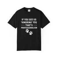 Load image into Gallery viewer, If You See Us ‘Ignoring’ You That’s Professionalism T-Shirt | Comfort Colors 1717 Service Dog Handler Tee
