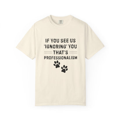 If You See Us ‘Ignoring’ You That’s Professionalism T-Shirt | Comfort Colors 1717 Service Dog Handler Tee