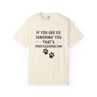 Load image into Gallery viewer, If You See Us ‘Ignoring’ You That’s Professionalism T-Shirt | Comfort Colors 1717 Service Dog Handler Tee
