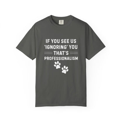 If You See Us ‘Ignoring’ You That’s Professionalism T-Shirt | Comfort Colors 1717 Service Dog Handler Tee
