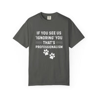 Load image into Gallery viewer, If You See Us ‘Ignoring’ You That’s Professionalism T-Shirt | Comfort Colors 1717 Service Dog Handler Tee
