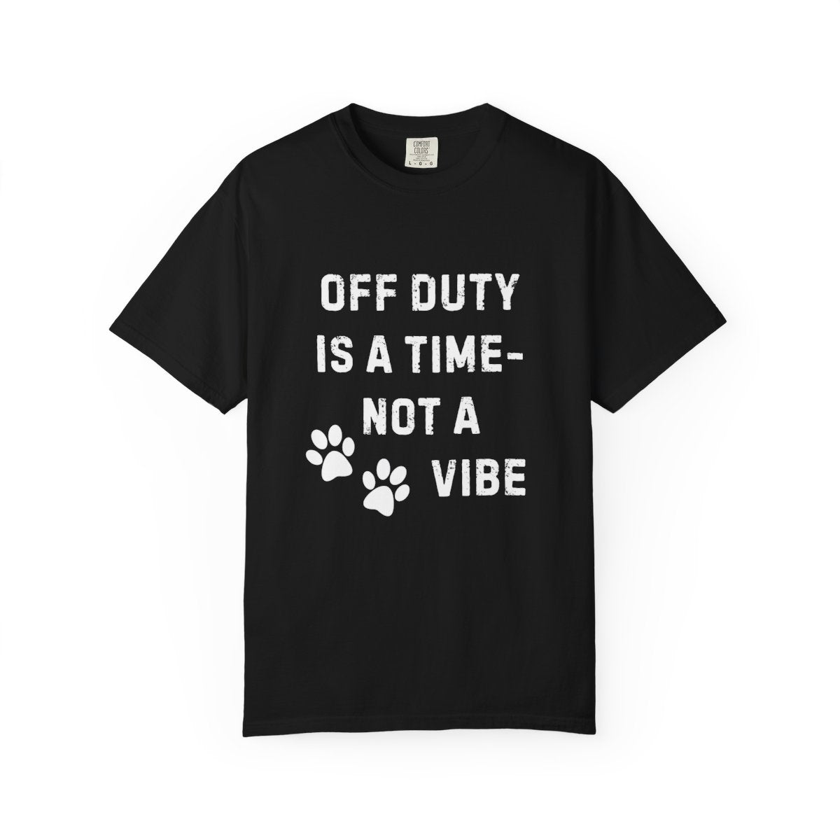 Off Duty Is a Time—Not a Vibe T-Shirt | Comfort Colors 1717 Service Dog Handler Tee